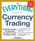Image for The everything guide to currency trading: all the tools, training, and techniques you need to succeed in trading currency