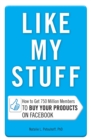 Image for Like My Stuff: How to Get 750 Million Members to Buy Your Products on Facebook