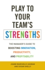 Image for Play to Your Team&#39;s Strengths: The Manager&#39;s Guide to Boosting Innovation, Productivity, and Profitability