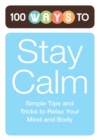 Image for 100 Ways to Stay Calm: Simple Tips and Tricks to Relax Your Mind and Body