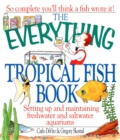 Image for The everything tropical fish book: setting up and maintaining freshwater and saltwater aquariums