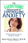 Image for The everything health guide to controlling anxiety: professional advice to get you through any situation
