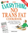 Image for The everything no trans fat cookbook: from store shelves to your kitchen table--healthy meals your family will love