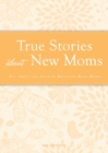 Image for True Stories about New Moms: All about the joys of bringing baby home