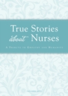 Image for True Stories about Nurses: A tribute to empathy and humanity