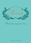 Image for Mermaids : The Myths, Legends, and Lore