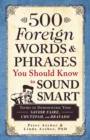 Image for 500 foreign words and phrases you should know to sound smart: terms to demonstrate your savoir faire, chutzpah, and bravado