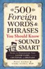 Image for 500 foreign words and phrases you should know to sound smart: terms to demonstrate your savoir faire, chutzpah, and bravado