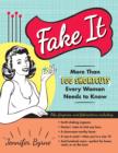 Image for Fake it  : more than 100 shortcuts every woman needs to know