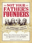 Image for Not your father&#39;s founders: an amended look at America&#39;s first patriots
