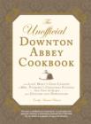 Image for The unofficial Downton Abbey cookbook: from Lady Mary&#39;s crab canapâes to Mrs. Patmore&#39;s Christmas pudding : more than 150 recipes from upstairs and downstairs