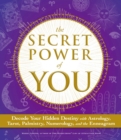 Image for The secret power of you: decode your hidden destiny with astrology, tarot, palmistry, numerology, and the enneagram
