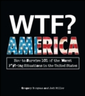Image for WTF? America: How to Survive 101 of the Worst F*#!-Ing Situations in the United States