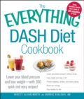 Image for The everything DASH diet cookbook: lower your blood pressure and lose weight-- with 300 quick and easy recipes!