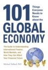 Image for 101 things everyone needs to know about the global economy: the guide to understanding international finance, world markets, and how they can affect your financial future