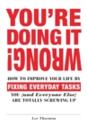 Image for You&#39;re doing it wrong!: how to improve your life by fixing everyday tasks you (and everyone else) are totally screwing up