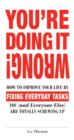 Image for You&#39;re Doing It Wrong!: How to Improve Your Life by Fixing Everyday Tasks You (and Everyone Else) Are Totally Screwing Up
