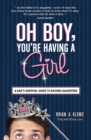 Image for Oh boy, you&#39;re having a girl: a dad&#39;s survival guide to raising daughters