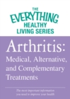 Image for Arthritis: Medical, Alternative, and Complementary Treatments: The most important information you need to improve your health