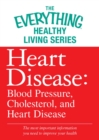 Image for Heart Disease: Blood Pressure, Cholesterol, and Heart Disease: The most important information you need to improve your health