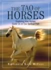 Image for The Tao of horses: exploring how horses guide us on our spiritual path