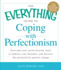 Image for The everything guide to coping with perfectionism  : overcome toxic perfectionism, learn to embrace your mistakes and discover the potential for positive change