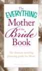 Image for The everything mother of the bride book  : the ultimate wedding planning guide for mom!