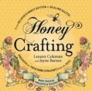 Image for Honey crafting: from delicious honey butter to a healing salve, projects for your home straight from the hive