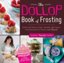Image for Dollop Book of Frosting: Sweet and Savory Icings, Spreads, Meringues, and Ganaches for Dessert and Beyond