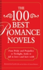 Image for The 100 best romance novels: from Pride and prejudice to Twilight, books to fall in love -- and lust - with