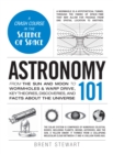 Image for Astronomy 101  : from the sun and moon to wormholes and warp drive, key theories, discoveries, and facts about the universe