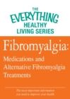 Image for Fibromyalgia: Medications and Alternative Fibromyalgia Treatments: The most important information you need to improve your health