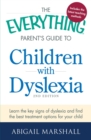 Image for The everything parent&#39;s guide to children with dyslexia: learn the key signs of dyslexia and find the best treatment options for your child