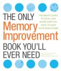 Image for The Only Memory Improvement Book You&#39;ll Ever Need : The Brain Games, Puzzles, and Know-How You Need to Keep Your Mind Sharp