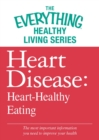 Image for Heart Disease: Heart-Healthy Eating: The most important information you need to improve your health