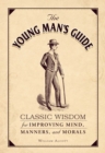 Image for The young man&#39;s guide: classic wisdom for improving mind, manners, and morals