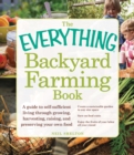 Image for The everything backyard farming book  : a guide to self-sufficient living through growing, harvesting, raising, and preserving your own food