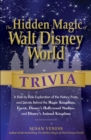 Image for The hidden magic of Walt Disney World trivia: a ride-by-ride exploration of the history, facts, and secrets behind the Magic Kingdom, Epcot, Disney&#39;s Hollywood Studios, and Disney&#39;s Animal Kingdom