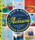 Image for Dad&#39;s book of awesome science experiments: from boiling ice and floating grapes to erupting volcanoes and launching rockets, 30 inventive experiments to excite the whole family!