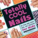Image for Totally cool nails  : 50 fun and easy nail art designs for kids