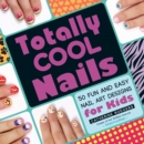 Image for Totally cool nails: 50 fun and easy nail art designs for kids