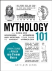 Image for Mythology 101: from gods and goddesses to monsters and mortals, your guide to ancient mythology