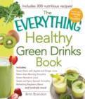 Image for The everything healthy green drinks book: includes kale apple spinach juice, sweet and spicy spinach smoothie, immune booster juice, refreshing raspberry blend smoothie, carrot sweet potato juice, and hundreds more!