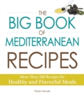 Image for The big book of Mediterranean recipes: more than 500 recipes for healthy and flavorful meals