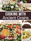 Image for Cooking with ancient grains: 75 delicious recipes for quinoa, amaranth, chia, and kaniwa