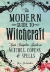 Image for The modern guide to witchcraft  : your complete guide to witches, covens, and spells