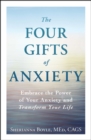 Image for The four gifts of anxiety: embrace the power of your anxiety and transform your life