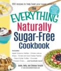Image for The everything naturally sugar-free cookbook  : includes apple cinnamon waffles, chicken lettuce wraps, tomato and goat cheese pastries, peanut butter truffles, chocolate pumpkin clairs ... and hundr