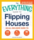 Image for The everything guide to flipping houses: an all-inclusive guide to buying, renovating, selling