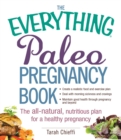 Image for The Everything Paleo Pregnancy Book : The All-Natural, Nutritious Plan for a Healthy Pregnancy